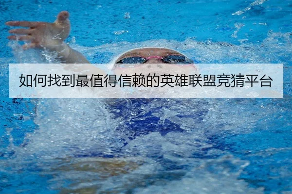 如何找到最值得信赖的英雄联盟竞猜平台